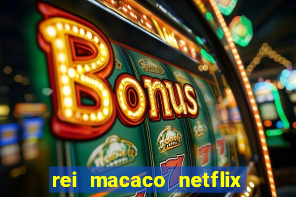 rei macaco netflix 3 temporada